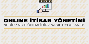 Online İtibar Yönetimi Nedir? Niye Önemlidir? Online İtibar Yönetimi Nasıl Uygulanır?